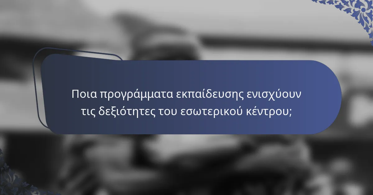 Ποια προγράμματα εκπαίδευσης ενισχύουν τις δεξιότητες του εσωτερικού κέντρου;