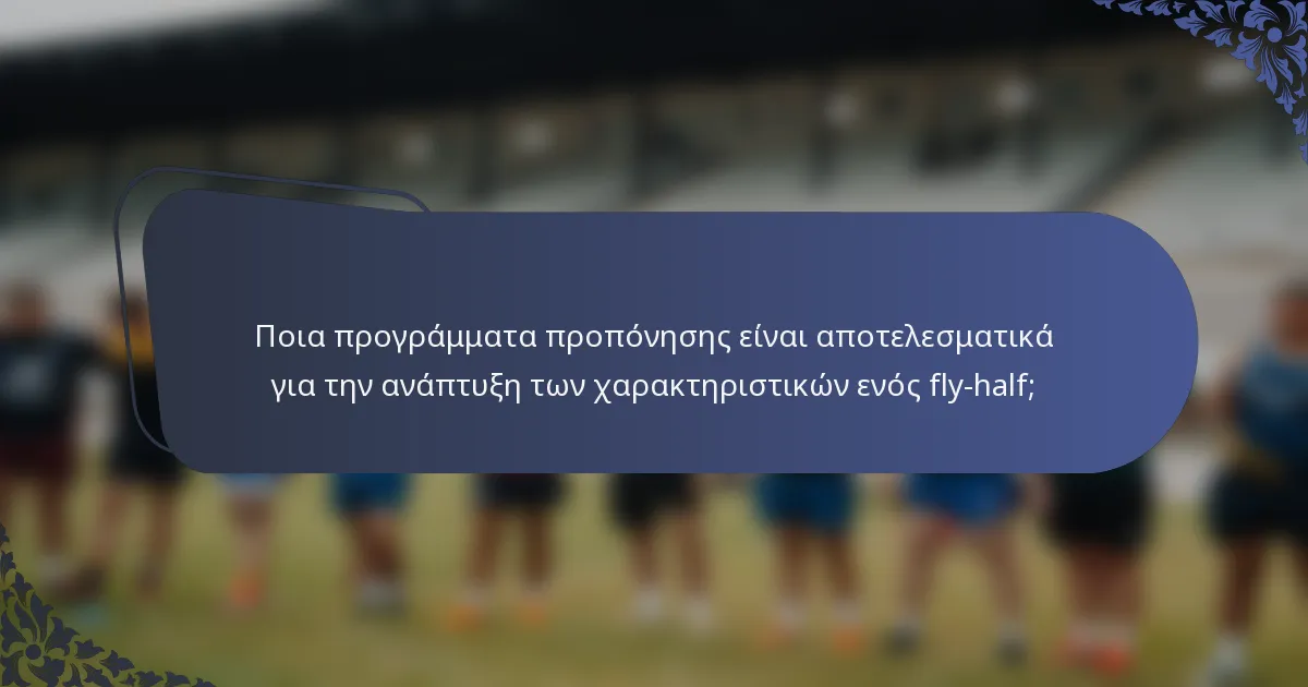 Ποια προγράμματα προπόνησης είναι αποτελεσματικά για την ανάπτυξη των χαρακτηριστικών ενός fly-half;