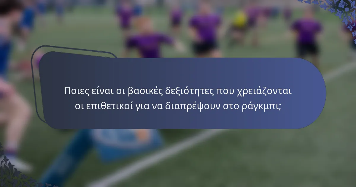 Ποιες είναι οι βασικές δεξιότητες που χρειάζονται οι επιθετικοί για να διαπρέψουν στο ράγκμπι;
