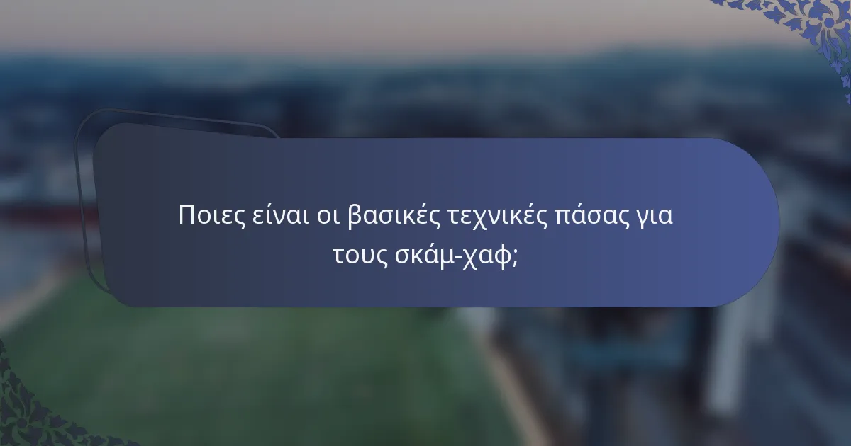 Ποιες είναι οι βασικές τεχνικές πάσας για τους σκάμ-χαφ;