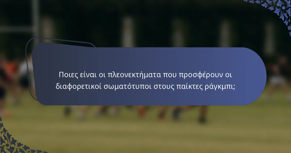 Ποιες είναι οι πλεονεκτήματα που προσφέρουν οι διαφορετικοί σωματότυποι στους παίκτες ράγκμπι;