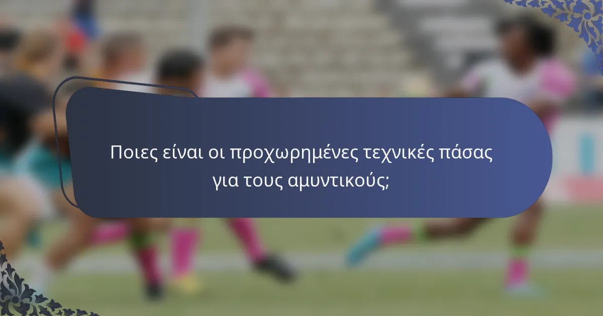 Ποιες είναι οι προχωρημένες τεχνικές πάσας για τους αμυντικούς;