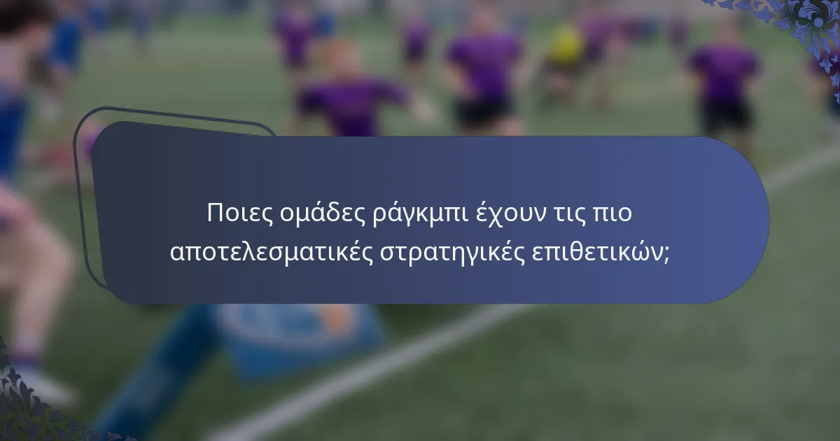 Ποιες ομάδες ράγκμπι έχουν τις πιο αποτελεσματικές στρατηγικές επιθετικών;