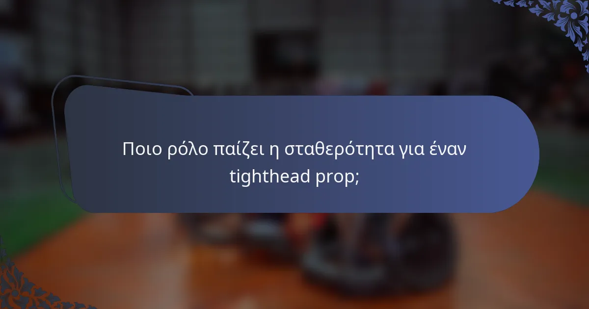 Ποιο ρόλο παίζει η σταθερότητα για έναν tighthead prop;