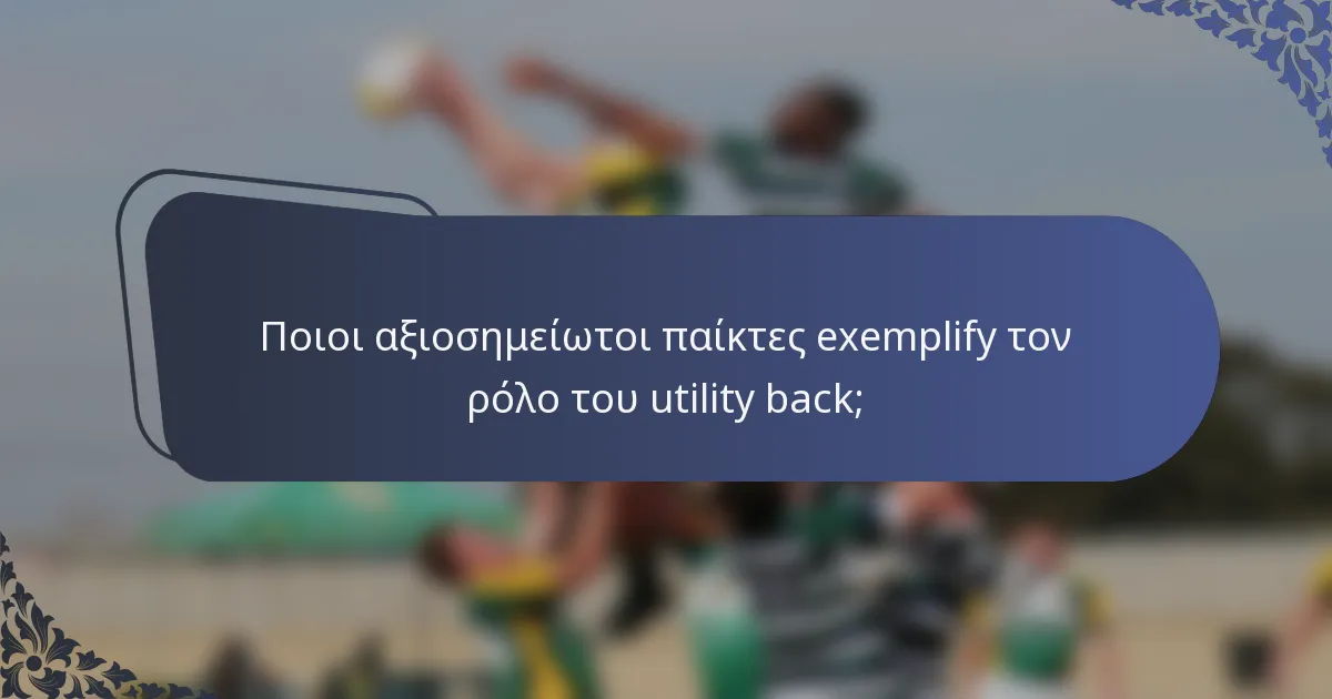 Ποιοι αξιοσημείωτοι παίκτες exemplify τον ρόλο του utility back;