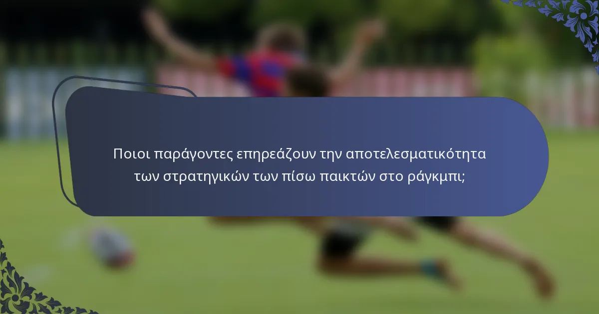 Ποιοι παράγοντες επηρεάζουν την αποτελεσματικότητα των στρατηγικών των πίσω παικτών στο ράγκμπι;