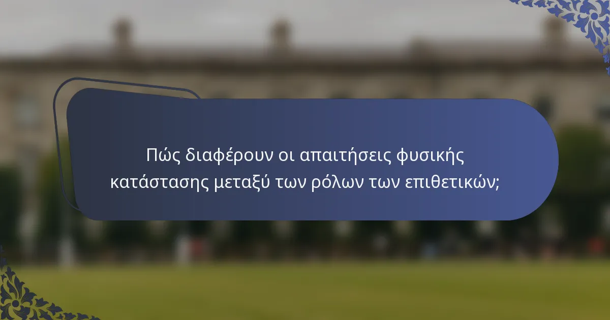 Πώς διαφέρουν οι απαιτήσεις φυσικής κατάστασης μεταξύ των ρόλων των επιθετικών;