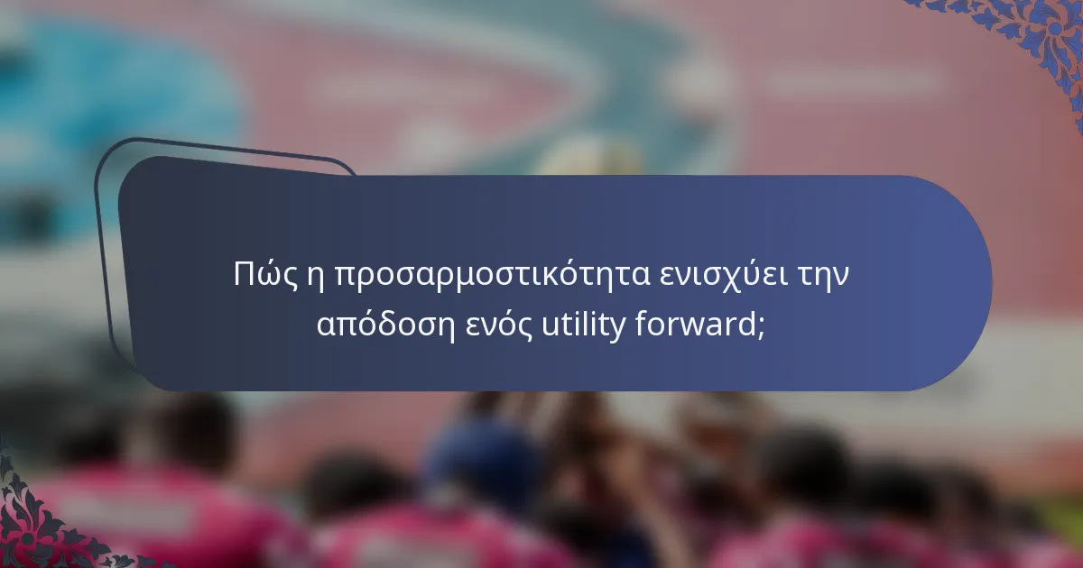Πώς η προσαρμοστικότητα ενισχύει την απόδοση ενός utility forward;