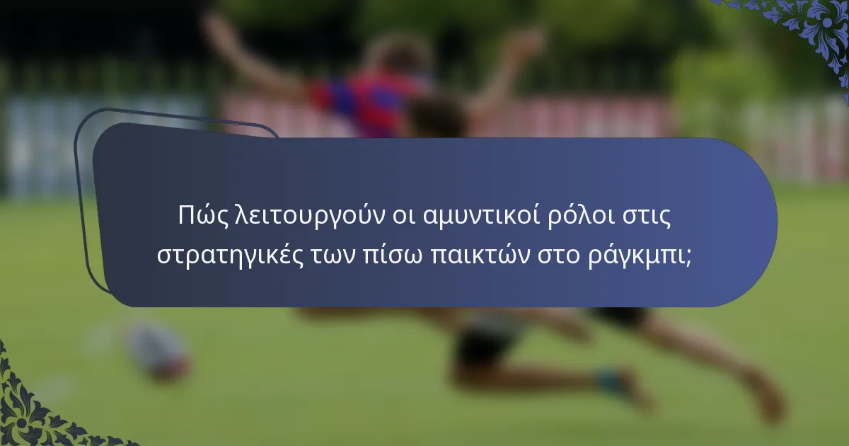 Πώς λειτουργούν οι αμυντικοί ρόλοι στις στρατηγικές των πίσω παικτών στο ράγκμπι;