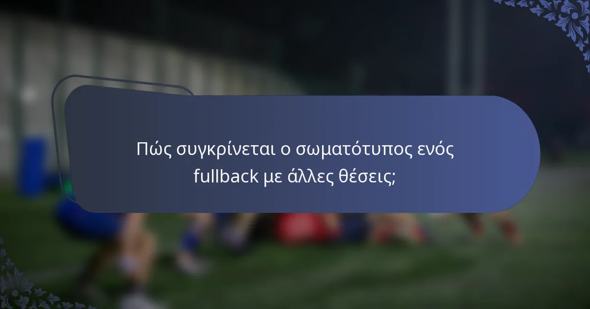 Πώς συγκρίνεται ο σωματότυπος ενός fullback με άλλες θέσεις;